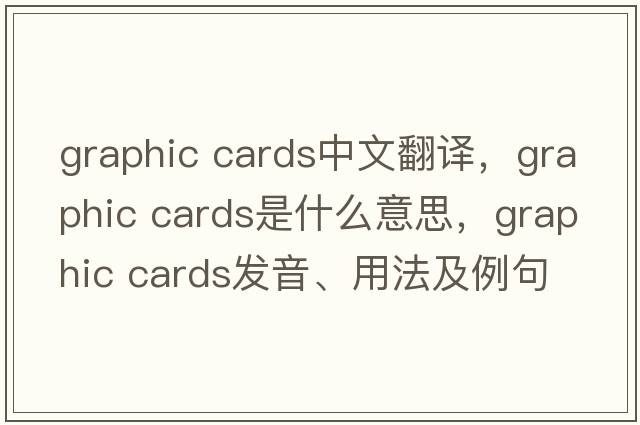 graphic cards中文翻譯，graphic cards是什么意思，graphic cards發(fā)音、用法及例句