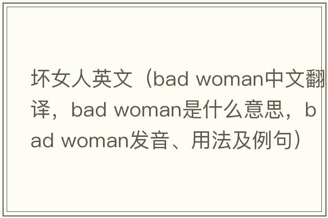 壞女人英文（bad woman中文翻譯，bad woman是什么意思，bad woman發(fā)音、用法及例句）