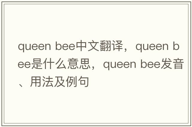 queen bee中文翻譯，queen bee是什么意思，queen bee發(fā)音、用法及例句