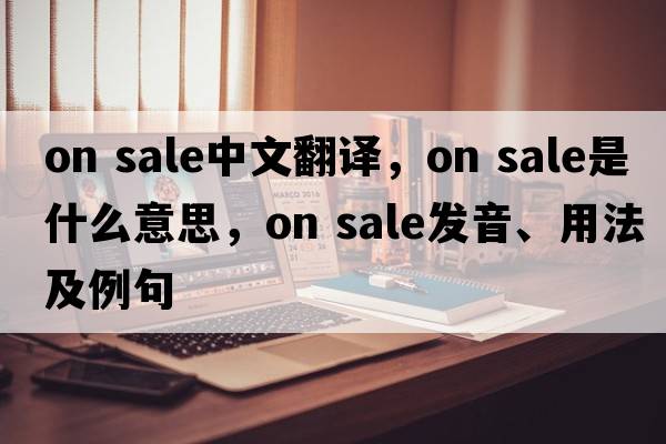 on sale中文翻譯，on sale是什么意思，on sale發(fā)音、用法及例句