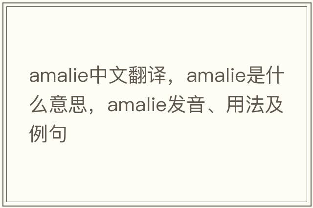 amalie中文翻譯，amalie是什么意思，amalie發(fā)音、用法及例句