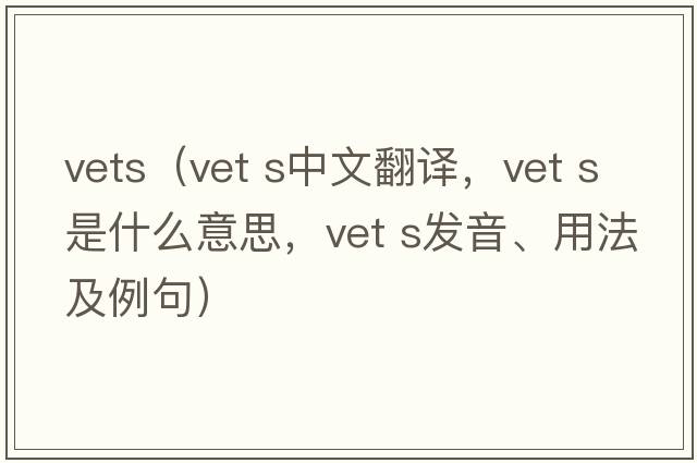 vets（vet s中文翻譯，vet s是什么意思，vet s發(fā)音、用法及例句）