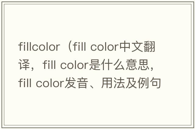 fillcolor（fill color中文翻譯，fill color是什么意思，fill color發(fā)音、用法及例句）