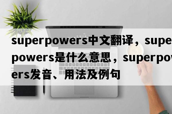 superpowers中文翻譯，superpowers是什么意思，superpowers發(fā)音、用法及例句