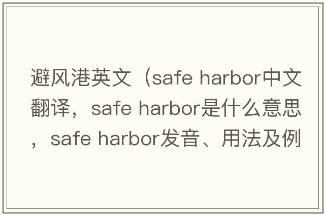 避風(fēng)港英文（safe harbor中文翻譯，safe harbor是什么意思，safe harbor發(fā)音、用法及例句）