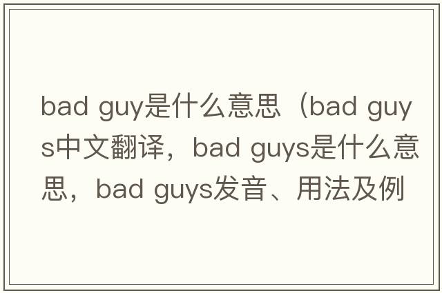 bad guy是什么意思（bad guys中文翻譯，bad guys是什么意思，bad guys發(fā)音、用法及例句）