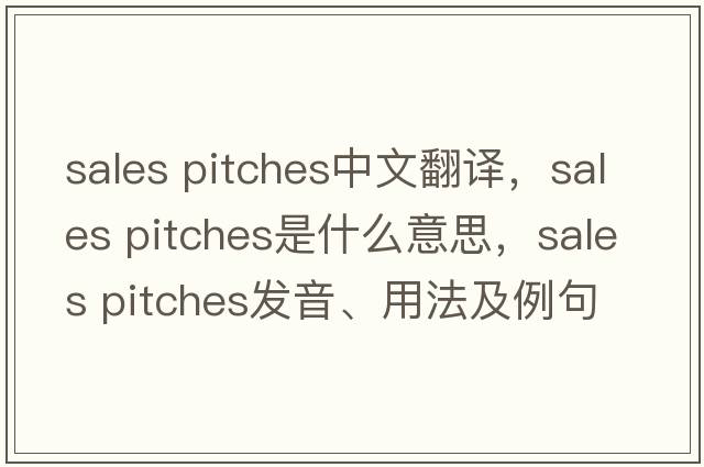 sales pitches中文翻譯，sales pitches是什么意思，sales pitches發(fā)音、用法及例句