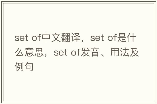 set of中文翻譯，set of是什么意思，set of發(fā)音、用法及例句