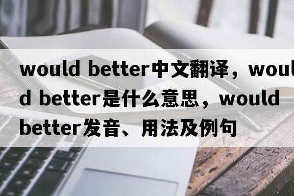 would better中文翻譯，would better是什么意思，would better發(fā)音、用法及例句