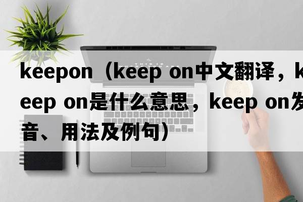 keepon（keep on中文翻譯，keep on是什么意思，keep on發(fā)音、用法及例句）