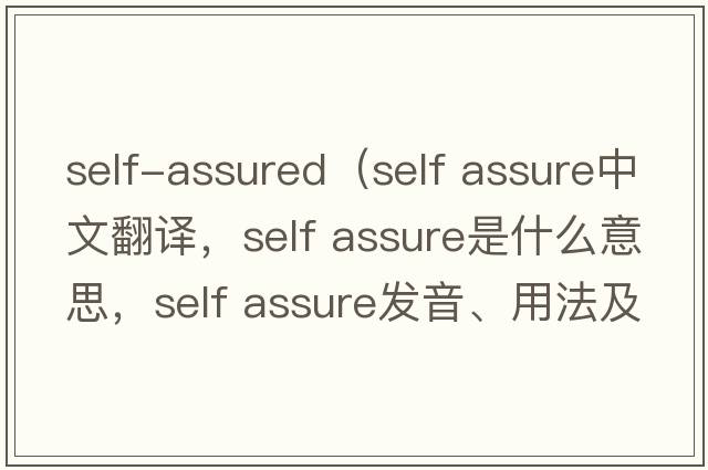 self-assured（self assure中文翻譯，self assure是什么意思，self assure發(fā)音、用法及例句）