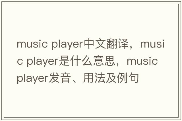 music player中文翻譯，music player是什么意思，music player發(fā)音、用法及例句