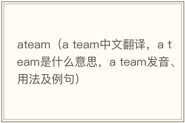 ateam（a team中文翻譯，a team是什么意思，a team發(fā)音、用法及例句）