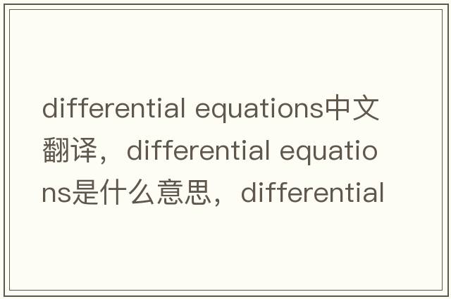 differential equations中文翻譯，differential equations是什么意思，differential equations發(fā)音、用法及例句