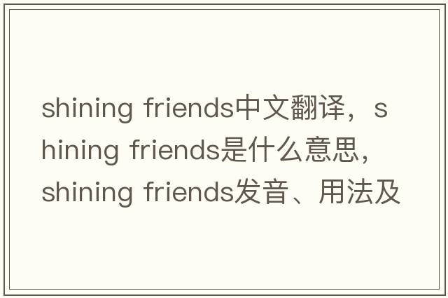 Shining friends中文翻譯，Shining friends是什么意思，Shining friends發(fā)音、用法及例句