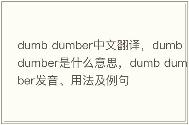 dumb dumber中文翻譯，dumb dumber是什么意思，dumb dumber發(fā)音、用法及例句