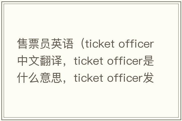 售票員英語(yǔ)（ticket officer中文翻譯，ticket officer是什么意思，ticket officer發(fā)音、用法及例句）