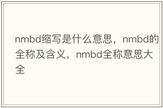nmbd縮寫(xiě)是什么意思，nmbd的全稱(chēng)及含義，nmbd全稱(chēng)意思大全