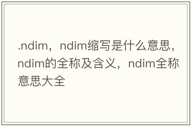 .ndim，ndim縮寫(xiě)是什么意思，ndim的全稱(chēng)及含義，ndim全稱(chēng)意思大全