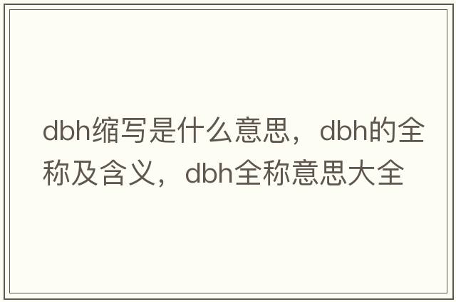dbh縮寫(xiě)是什么意思，dbh的全稱(chēng)及含義，dbh全稱(chēng)意思大全