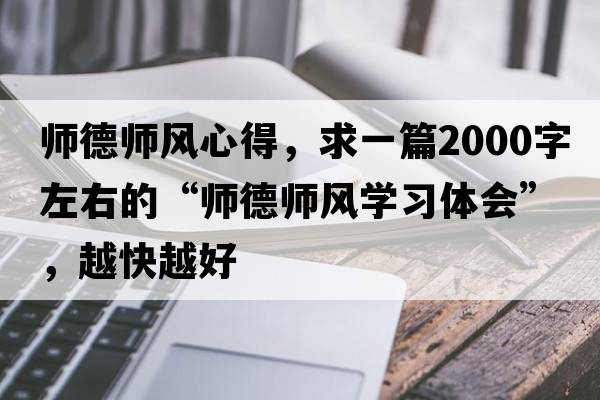 師德師風(fēng)心得，求一篇2000字左右的“師德師風(fēng)學(xué)習體會(huì )”，越快越好