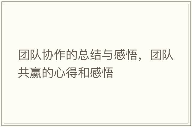 團隊協(xié)作的總結與感悟，團隊共贏(yíng)的心得和感悟