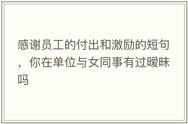 感謝員工的付出和激勵的短句，你在單位與女同事有過(guò)曖昧嗎