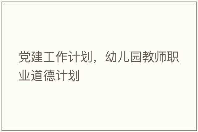 黨建工作計劃，幼兒園教師職業(yè)道德計劃