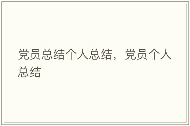 黨員總結個(gè)人總結，黨員個(gè)人總結
