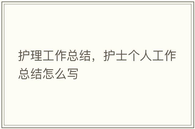 護理工作總結，護士個(gè)人工作總結怎么寫(xiě)