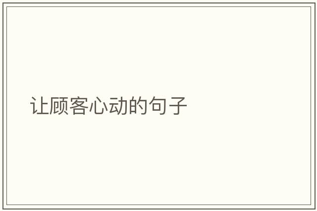 讓顧客心動(dòng)的句子