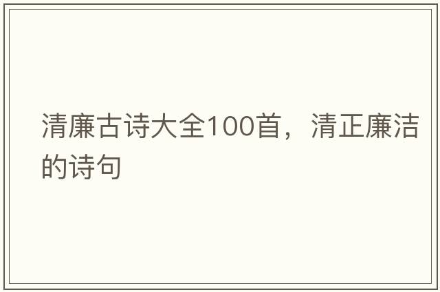 清廉古詩(shī)大全100首，清正廉潔的詩(shī)句