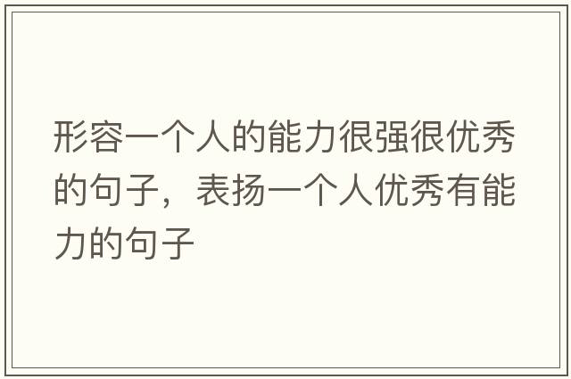 形容一個(gè)人的能力很強很優(yōu)秀的句子，表?yè)P一個(gè)人優(yōu)秀有能力的句子