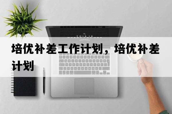 培優(yōu)補差工作計劃，培優(yōu)補差計劃
