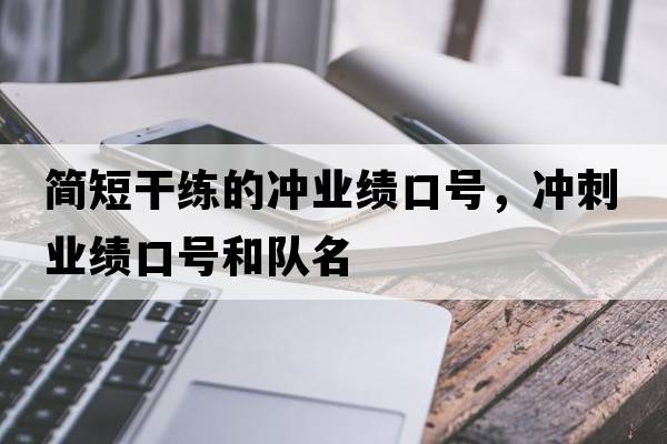 簡(jiǎn)短干練的沖業(yè)績(jì)口號，沖刺業(yè)績(jì)口號和隊名