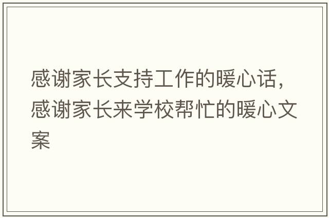 感謝家長(cháng)支持工作的暖心話(huà)，感謝家長(cháng)來(lái)學(xué)校幫忙的暖心文案