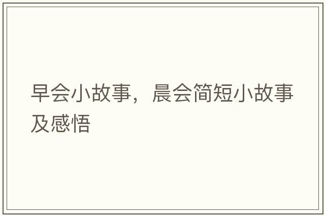 早會(huì )小故事，晨會(huì )簡(jiǎn)短小故事及感悟