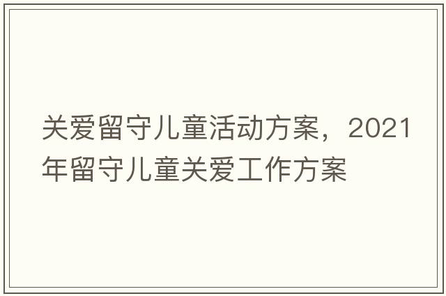 關(guān)愛(ài)留守兒童活動(dòng)方案，2021年留守兒童關(guān)愛(ài)工作方案