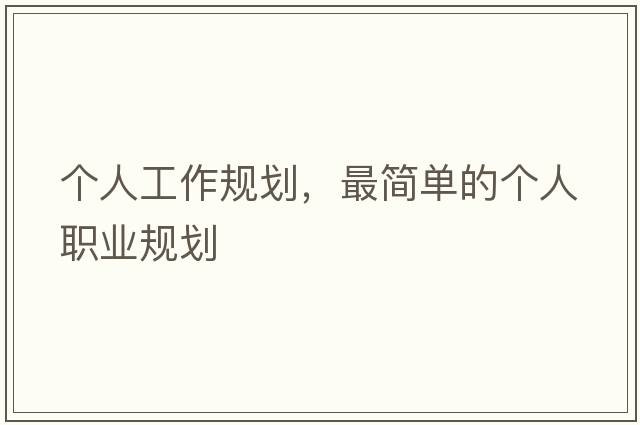 個(gè)人工作規劃，最簡(jiǎn)單的個(gè)人職業(yè)規劃