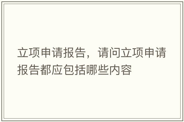 立項申請報告，請問(wèn)立項申請報告都應包括哪些內容