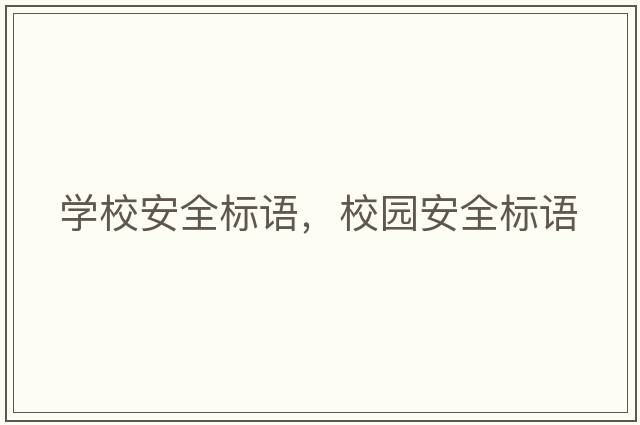 學(xué)校安全標語(yǔ)，校園安全標語(yǔ)