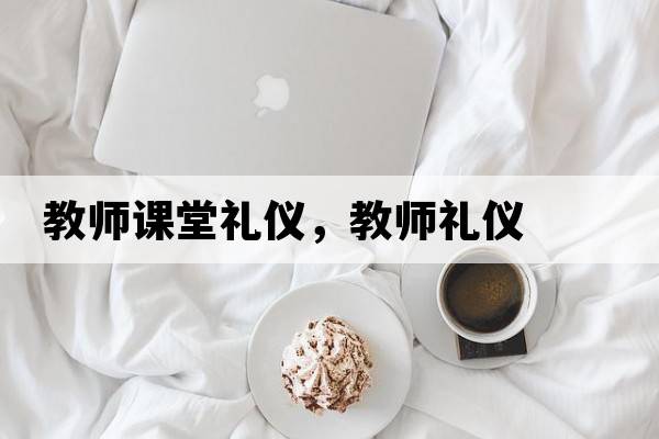 教師課堂禮儀，教師禮儀