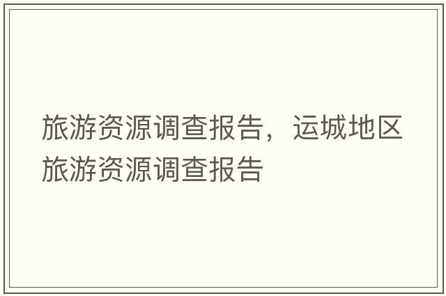 旅游資源調查報告，運城地區旅游資源調查報告