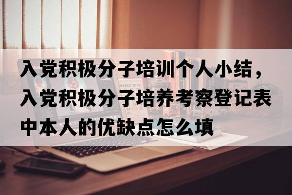 入黨積極分子培訓個(gè)人小結，入黨積極分子培養考察登記表中本人的優(yōu)缺點(diǎn)怎么填