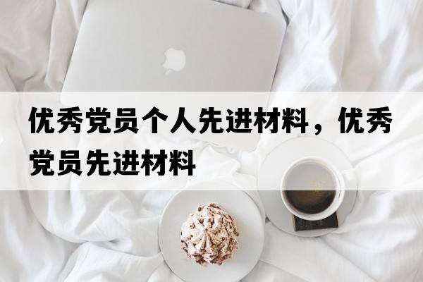 優(yōu)秀黨員個(gè)人先進(jìn)材料，優(yōu)秀黨員先進(jìn)材料