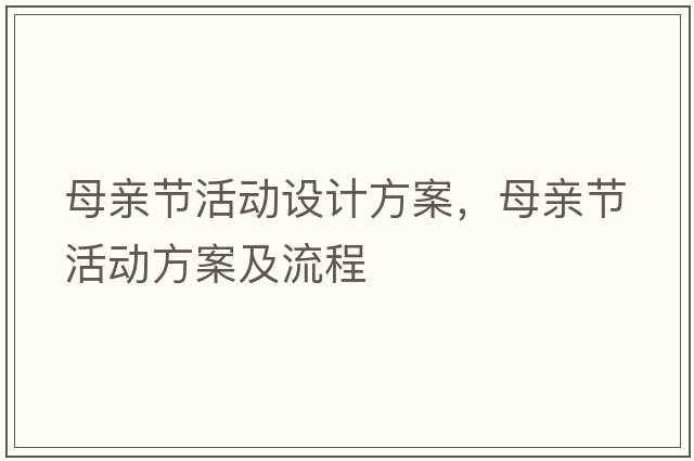 母親節活動(dòng)設計方案，母親節活動(dòng)方案及流程
