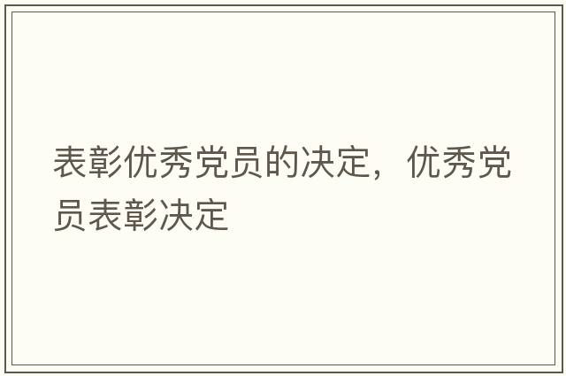 表彰優(yōu)秀黨員的決定，優(yōu)秀黨員表彰決定