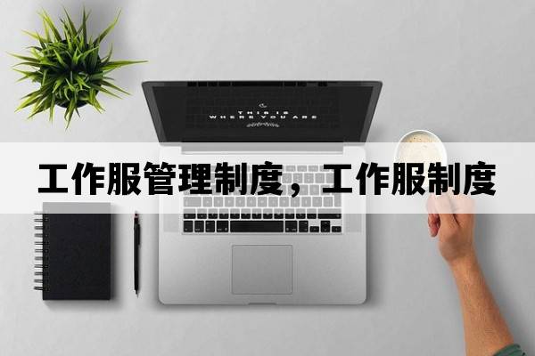 工作服管理制度，工作服制度