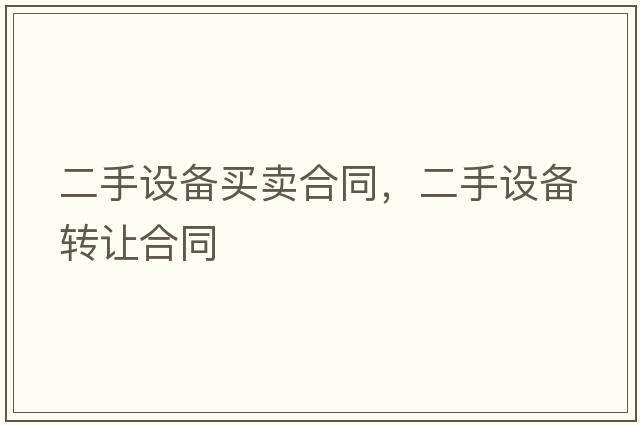 二手設備買(mǎi)賣(mài)合同，二手設備轉讓合同