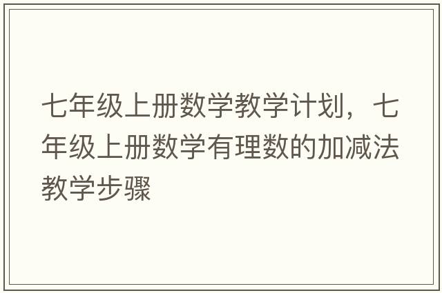 七年級上冊數學(xué)教學(xué)計劃，七年級上冊數學(xué)有理數的加減法教學(xué)步驟